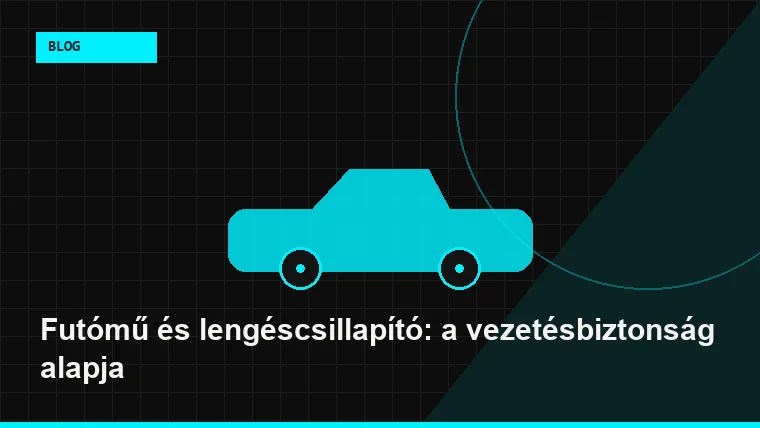 Futómű és lengéscsillapító: a vezetésbiztonság alapja